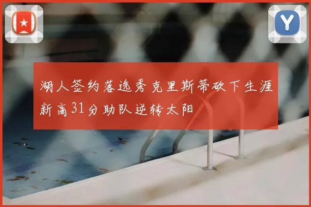 湖人签约落选秀克里斯蒂砍下生涯新高31分助队逆转太阳