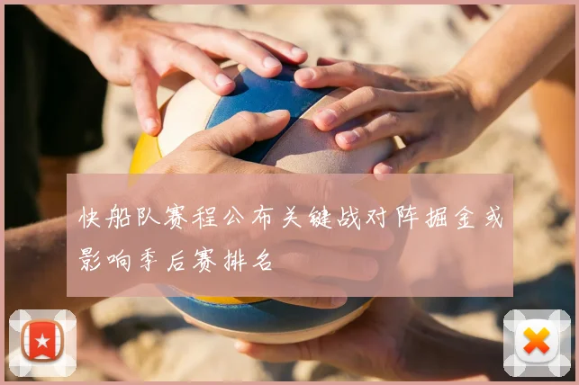 快船队赛程公布关键战对阵掘金或影响季后赛排名