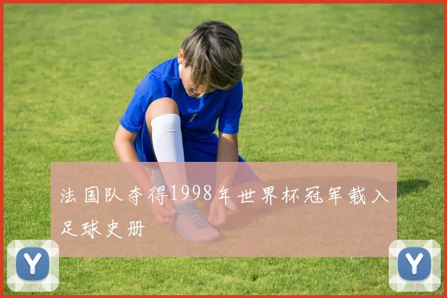 法国队夺得1998年世界杯冠军载入足球史册
