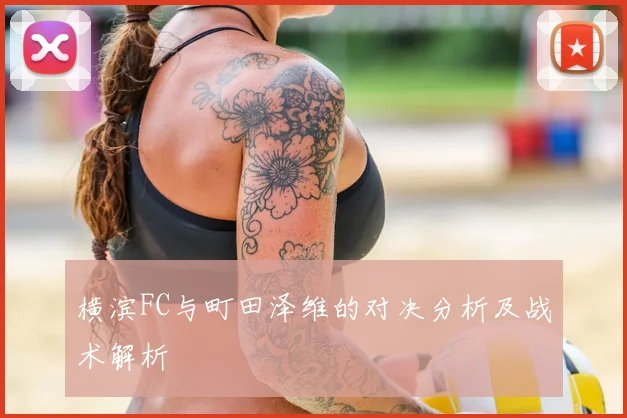 横滨FC与町田泽维的对决分析及战术解析