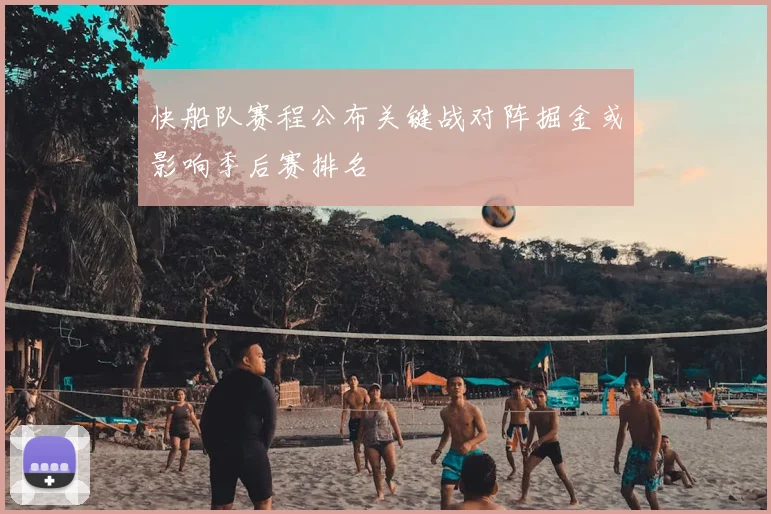 快船队赛程公布关键战对阵掘金或影响季后赛排名