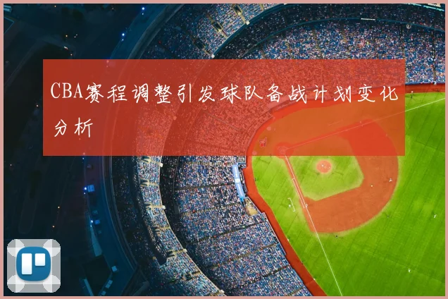 CBA赛程调整引发球队备战计划变化分析