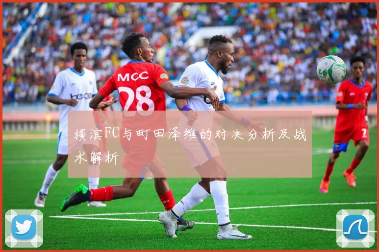 横滨FC与町田泽维的对决分析及战术解析