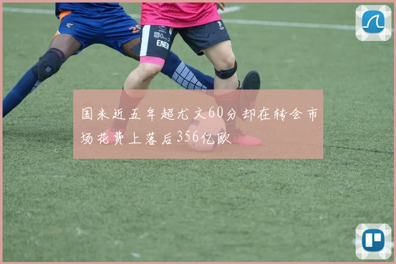 国米近五年超尤文60分却在转会市场花费上落后356亿欧
