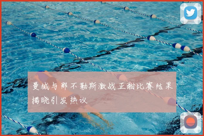 曼城与那不勒斯激战正酣比赛结果揭晓引发热议